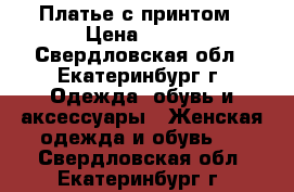 Платье с принтом › Цена ­ 500 - Свердловская обл., Екатеринбург г. Одежда, обувь и аксессуары » Женская одежда и обувь   . Свердловская обл.,Екатеринбург г.